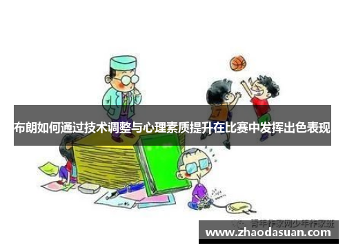 布朗如何通过技术调整与心理素质提升在比赛中发挥出色表现