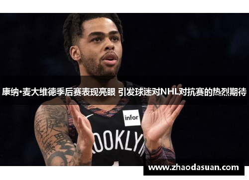 康纳·麦大维德季后赛表现亮眼 引发球迷对NHL对抗赛的热烈期待