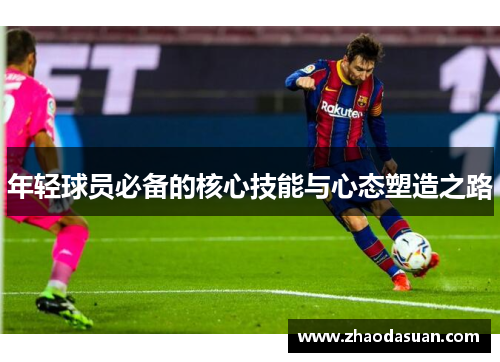 年轻球员必备的核心技能与心态塑造之路 年轻球员必备的核心技能与心态塑造之路